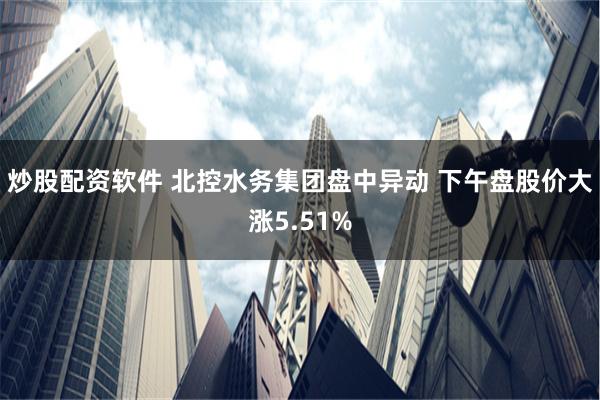 炒股配资软件 北控水务集团盘中异动 下午盘股价大涨5.51%