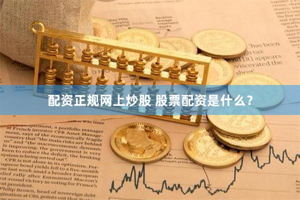 配资正规网上炒股 股票配资是什么？