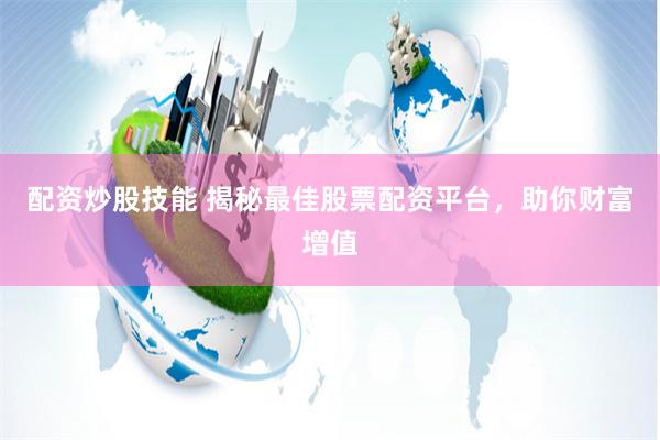 配资炒股技能 揭秘最佳股票配资平台,助你财富增值